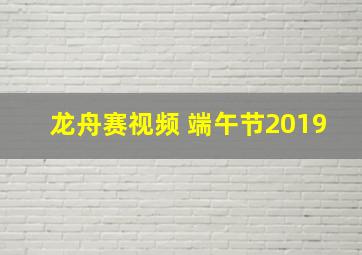 龙舟赛视频 端午节2019